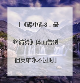 《碟中谍8：最终清算》体面告别但英雄永不过时