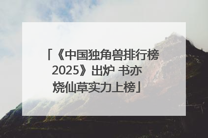 《中国独角兽排行榜2025》出炉 书亦烧仙草实力上榜