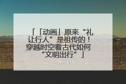 「动画」原来“礼让行人”是祖传的！穿越时空看古代如何“文明出行”