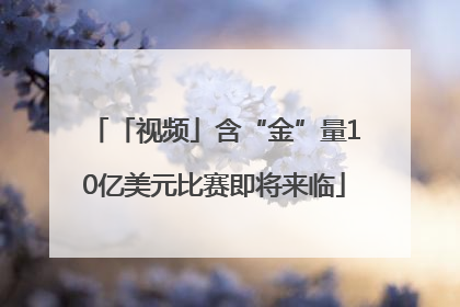 「视频」含“金”量10亿美元比赛即将来临