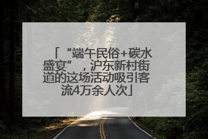 “端午民俗+碳水盛宴”，沪东新村街道的这场活动吸引客流4万余人次
