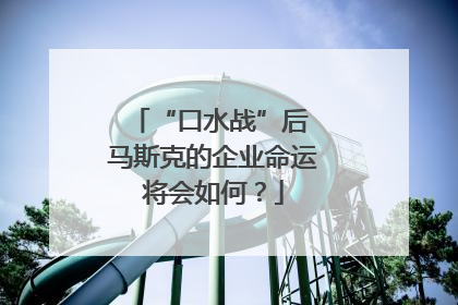 “口水战”后 马斯克的企业命运将会如何？