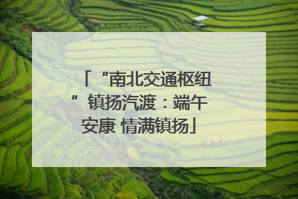 “南北交通枢纽”镇扬汽渡：端午安康 情满镇扬