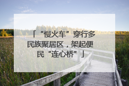 “慢火车”穿行多民族聚居区，架起便民“连心桥”