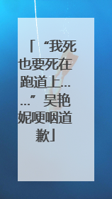 “我死也要死在跑道上……”吴艳妮哽咽道歉