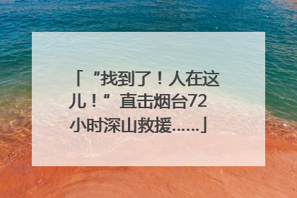 “找到了！人在这儿！”直击烟台72小时深山救援……