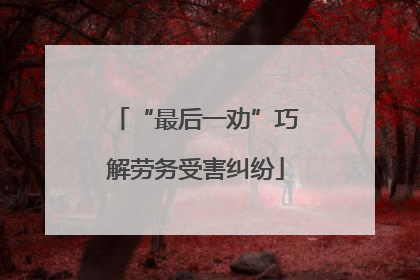 “最后一劝”巧解劳务受害纠纷