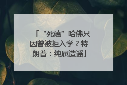 “死磕”哈佛只因曾被拒入学？特朗普：纯属造谣