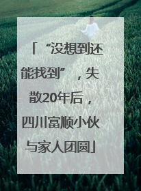 “没想到还能找到”，失散20年后，四川富顺小伙与家人团圆