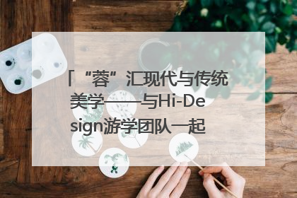 “蓉”汇现代与传统美学——与Hi-Design游学团队一起“读懂”成都