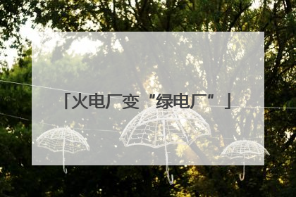 火电厂变“绿电厂”