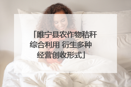 睢宁县农作物秸秆综合利用 衍生多种经营创收形式