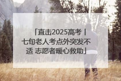直击2025高考丨七旬老人考点外突发不适 志愿者暖心救助