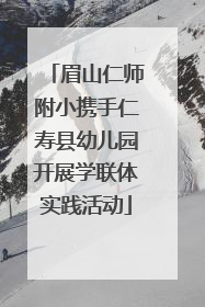 眉山仁师附小携手仁寿县幼儿园开展学联体实践活动