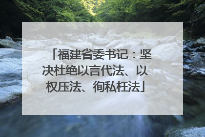 福建省委书记：坚决杜绝以言代法、以权压法、徇私枉法