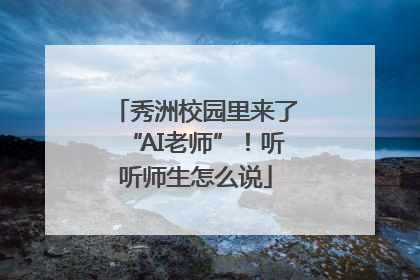 秀洲校园里来了“AI老师”！听听师生怎么说