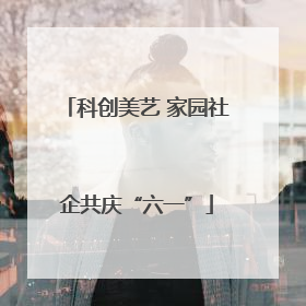 科创美艺 家园社企共庆“六一”