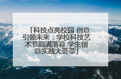 科技点亮校园 创意引领未来：学校科技艺术节圆满落幕 学生创意实践大荟萃