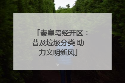 秦皇岛经开区：普及垃圾分类 助力文明新风