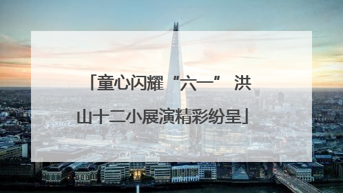 童心闪耀“六一” 洪山十二小展演精彩纷呈