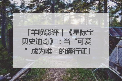 羊晚影评｜《星际宝贝史迪奇》：当“可爱”成为唯一的通行证