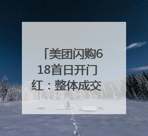 美团闪购618首日开门红：整体成交额增长两倍，华为、Apple、沃尔玛等近800个品牌翻倍增长