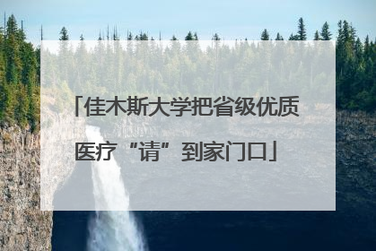 佳木斯大学把省级优质医疗“请”到家门口