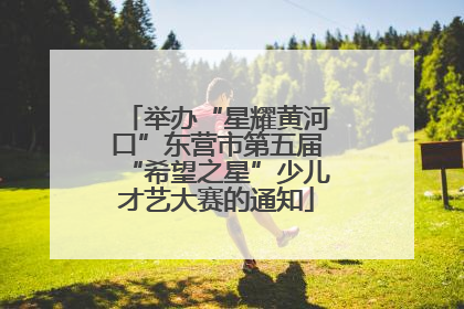 举办“星耀黄河口”东营市第五届“希望之星”少儿才艺大赛的通知
