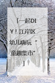 一起DIY！江岸区幼儿嗨玩“童趣集市”