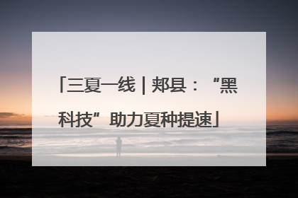 三夏一线｜郏县：“黑科技”助力夏种提速