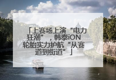 上赛场上演“电力狂潮”，韩泰iON轮胎实力护航“从赛道到街道”