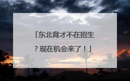 东北育才不在招生？现在机会来了！