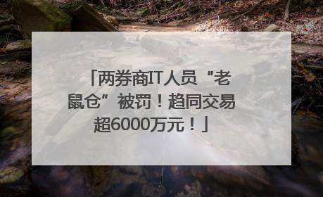 两券商IT人员“老鼠仓”被罚！趋同交易超6000万元！