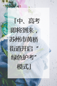中、高考即将到来，苏州市黄桥街道开启“绿色护考”模式