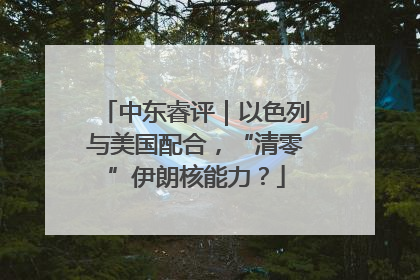 中东睿评｜以色列与美国配合，“清零”伊朗核能力？