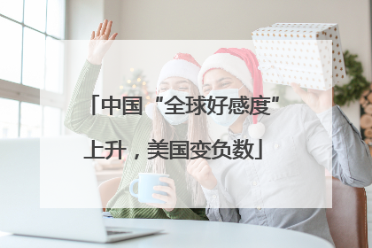 中国“全球好感度”上升，美国变负数