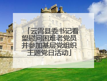 云霄县委书记看望慰问困难老党员并参加基层党组织主题党日活动