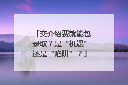 交介绍费就能包录取？是“机遇”还是“陷阱”？