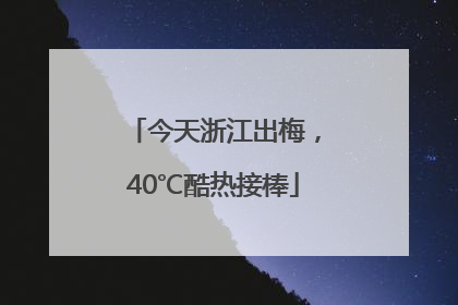 今天浙江出梅，40℃酷热接棒