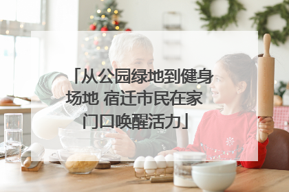 从公园绿地到健身场地 宿迁市民在家门口唤醒活力