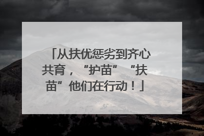 从扶优惩劣到齐心共育，“护苗”“扶苗”他们在行动！