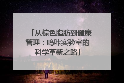 从棕色脂肪到健康管理：呜咔实验室的科学革新之路