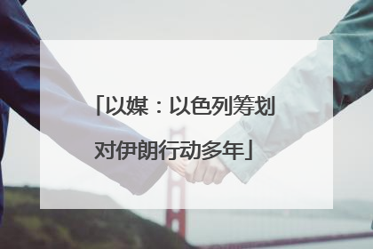 以媒：以色列筹划对伊朗行动多年