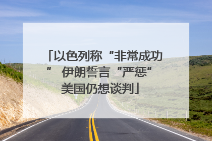 以色列称“非常成功” 伊朗誓言“严惩” 美国仍想谈判