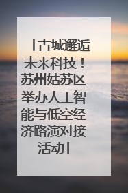 古城邂逅未来科技！苏州姑苏区举办人工智能与低空经济路演对接活动