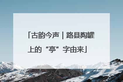 古韵今声｜路县陶罐上的“亭”字由来