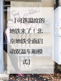可选温度的地铁来了！北京地铁全面启动双温车厢模式