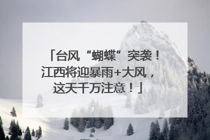 台风“蝴蝶”突袭！江西将迎暴雨+大风，这天千万注意！
