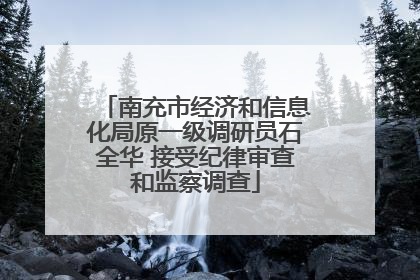南充市经济和信息化局原一级调研员石全华 接受纪律审查和监察调查