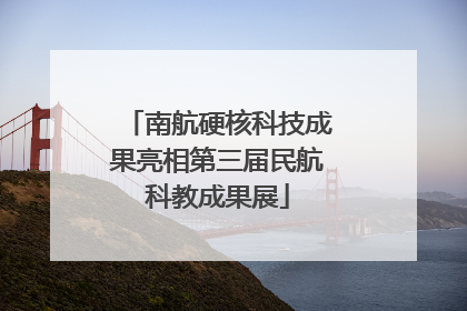 南航硬核科技成果亮相第三届民航科教成果展